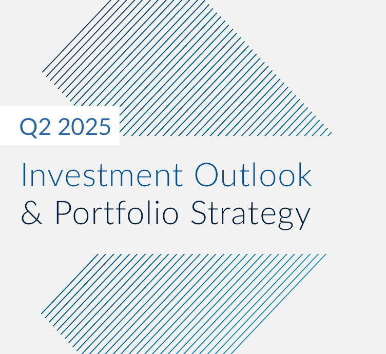 Q2 2025 Investment Outlook & Portfolio Strategy about Q2 2025 Investment Outlook & Portfolio Strategy